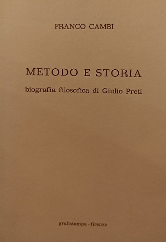 Metodo e storia. Biografia filosofica di Giulio Preti.
