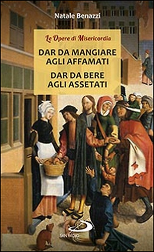 9788821597534-Dar da mangiare agli affamati. Dar da bere agli assetati.