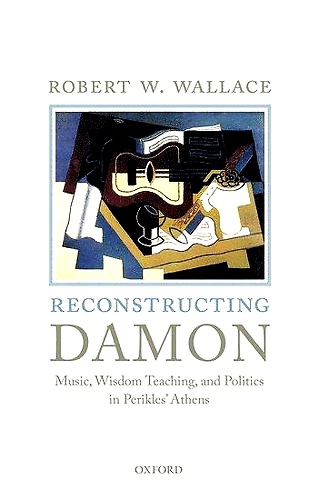 9780199685738-Reconstructing Damon. Music, Wisdom Teaching, and Politics in Perikles' Athens.