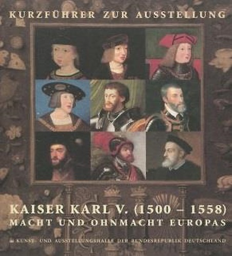 Kaiser Karl V. (1500 - 1558). Macht und Ohnmacht Europas.