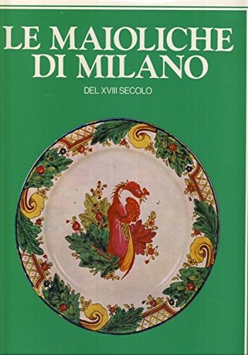Le maioliche di Milano del XVIII secolo.