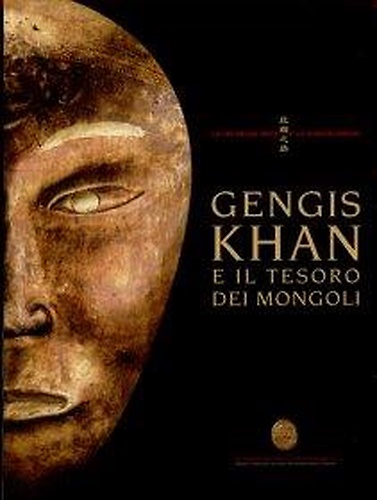 La via della seta e la civiltà cinese. Gengis Khan e il tesoro dei Mongoli.