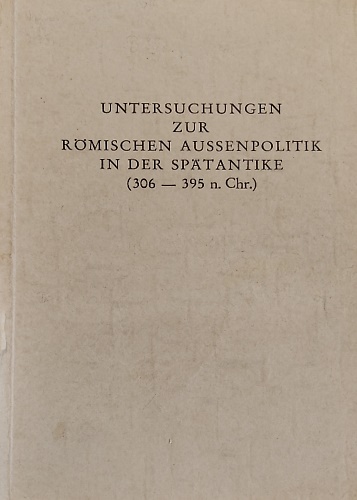 Untersuchungen zur Römischen Aussenpolitik in der Spätantike (306 - 395 n. Chr.)