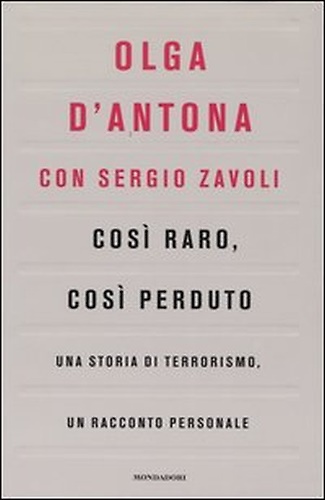 9788804536338-Così raro, così perduto. Una storia di terrorismo, un racconto personale.
