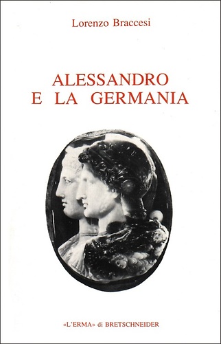 9788870627138-Alessandro e la Germania. Riflessioni sulla geografia romana di conquista.