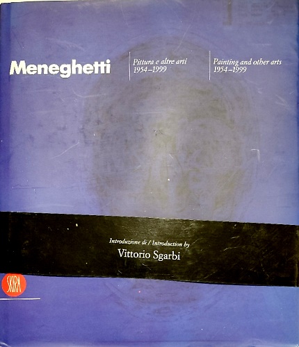 Renato Meneghetti. Pittura e altre arti 1954-1999. Painting and other arts 1954-
