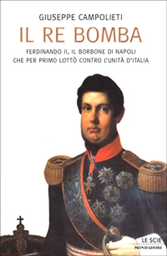 9788804489764-Il re bomba. Ferdinando II, il Borbone di Napoli che per primo lottò contro l'un