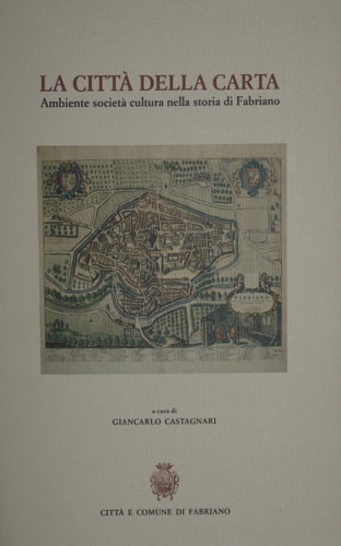 La città della carta. Ambiente, società, cultura nella storia di Fabriano.