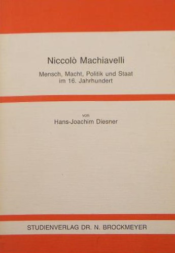 Niccolò Machiavelli. Mensch, Macht, Politik und Staat im 16. Jahrhundert.