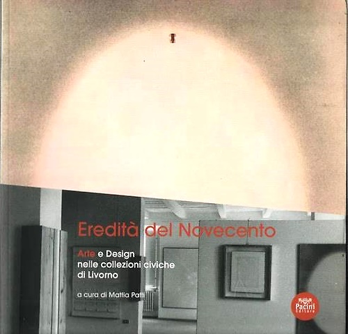 Eredità del novecento. Arte e design nelle collezioni civiche di Livorno.