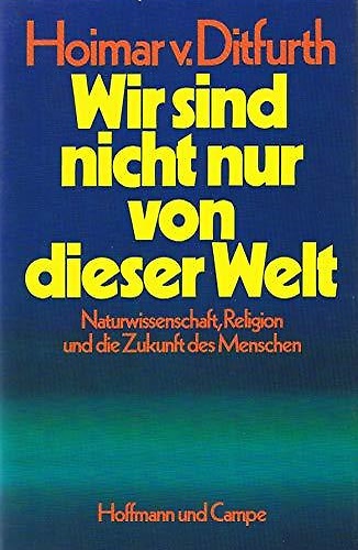 Wir sind nicht nur von dieser Welt. Naturwissenschaft, Religion und die Zukunft