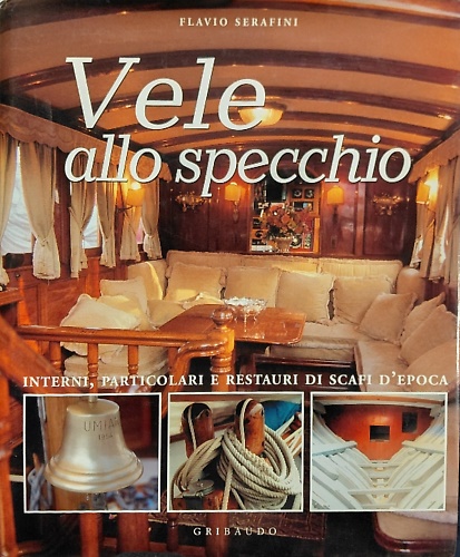 9788880582984-Vele allo specchio. Interni, particolari e restauri di scafi d'epoca.