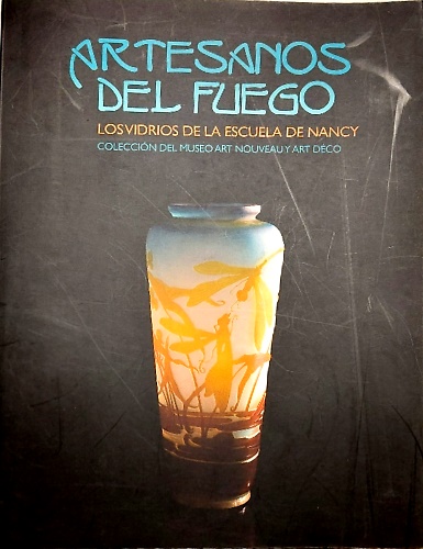 Artesanos del fuego. Los vidrios de la escuela de Nancy. Colleccion del Museo Ar