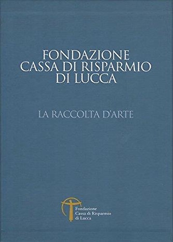9788872468692-La raccolte d'arte della Fondazione Cassa di Risparmio di Lucca.