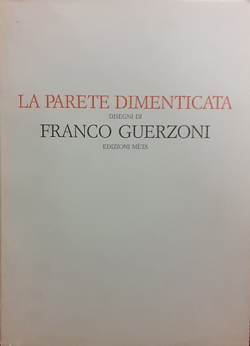 La parete dimenticata. Disegni di Franco Guerzoni.