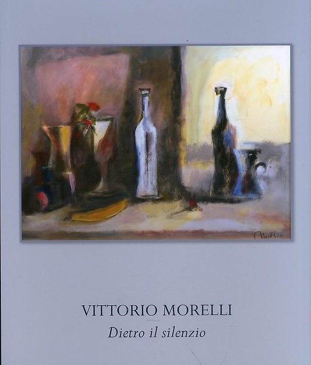 Vittorio Morelli. Dietro il silenzio. Opere 1930-2008.