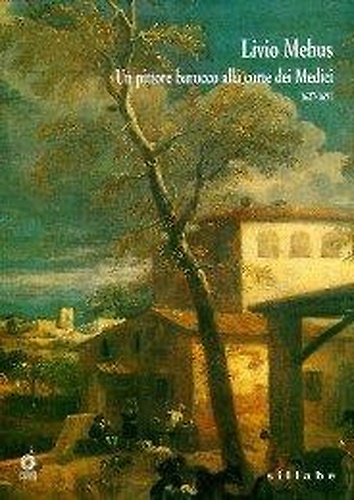 Livio Mehus. Un pittore barocco alla corte dei Medici 1627-1691.