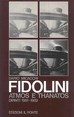 Marco Fidolini. Atmos e Thanatos.Energia-Fabbrica-Tecnologia. Dipinti 1981-1982.
