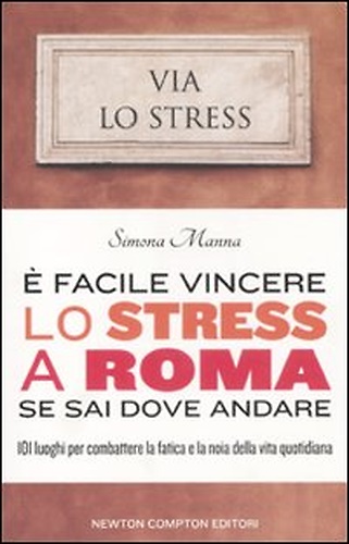 9788854133082-È facile vincere lo stress a Roma se sai dove andare. 101 luoghi per combattere