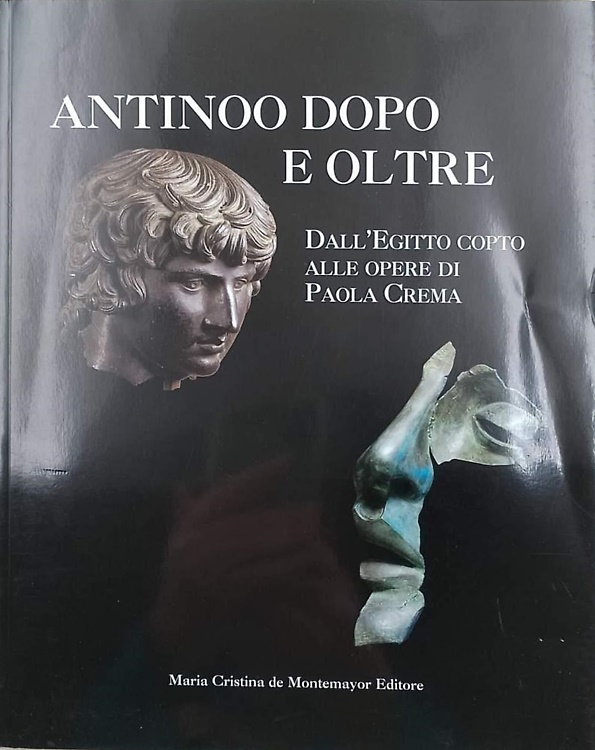 Antinoo dopo e oltre. Dall'Egitto copto alle opere di Paola Crema.