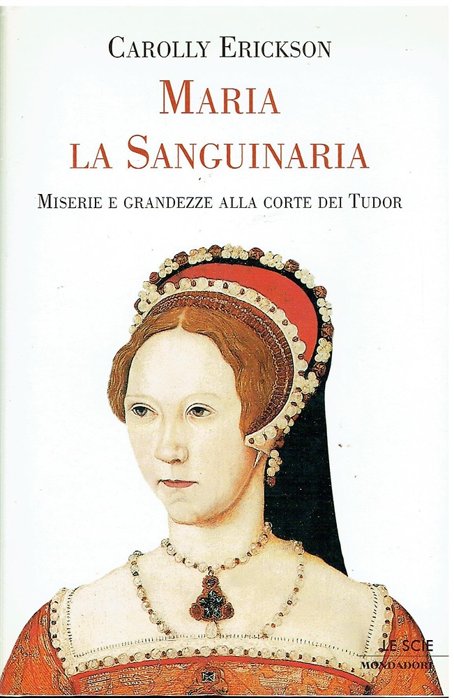 9788804451792-Maria la Sanguinaria. Miserie e grandezze alla corte dei Tudor.
