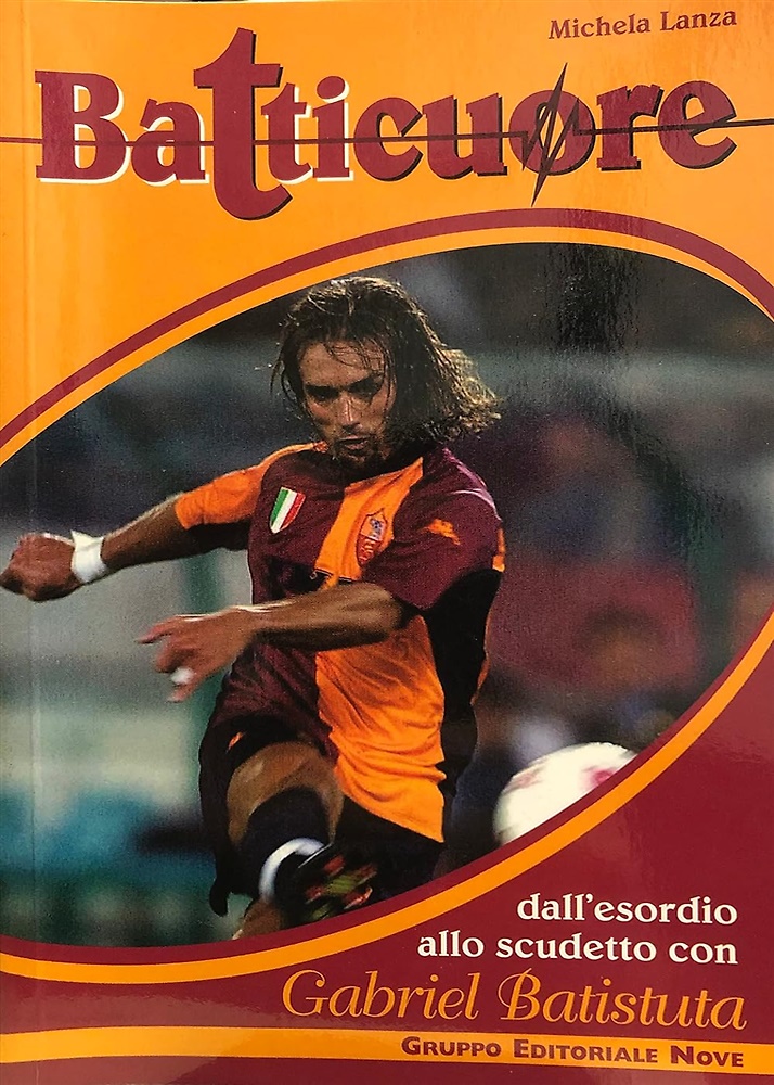 9788888463001-Batticuore. Dall'esordio allo scudetto con Gabriel Batistuta.