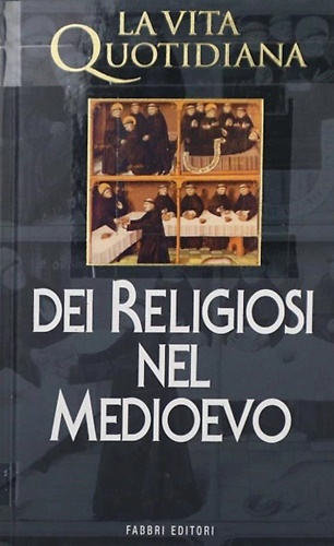La vita quotidiana dei religiosi nel Medioevo. X-XV secolo.