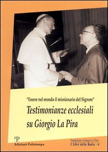 9788883048203-Testimonianze ecclesiali su Giorgio La Pira. Essere nel mondo il missionario del