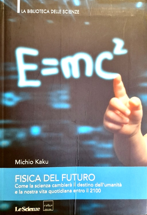Fisica del futuro. Come la scienza cambierà il destino dell'umanità e la nostra