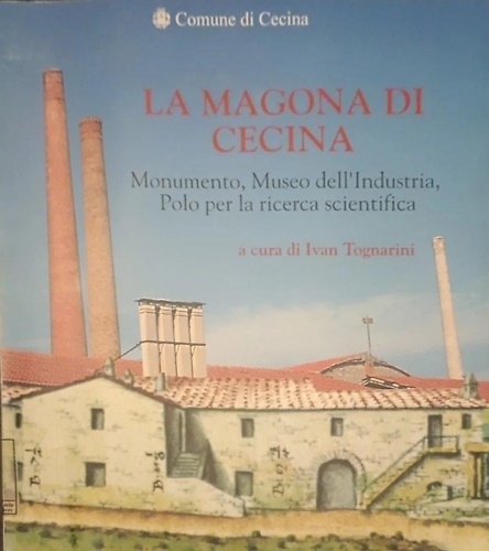 La Magona di Cecina. Monumento, Museo dell'industria, Polo per la ricerca scient
