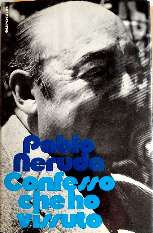Confesso che ho vissuto. Le memorie del grande poeta cileno.