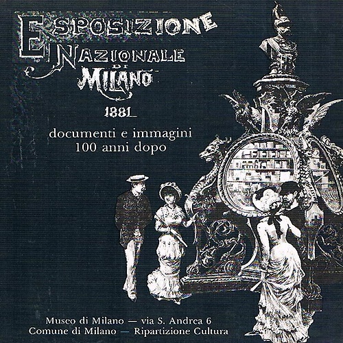 Esposizione Nazionale di Milano 1881. Documenti e immagini 100 anni dopo.