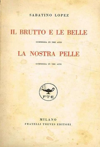Il brutto e le belle. La nostra pelle. Commedie in tre atti.