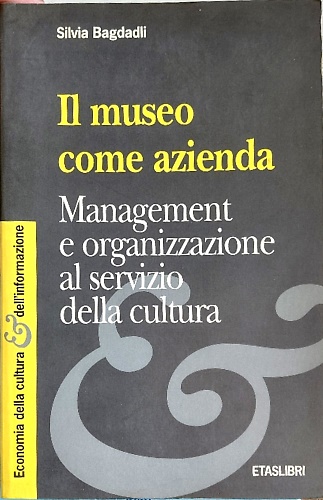 9788845308215-Il museo come azienda. Management e organizzazione al servizio della cultura.