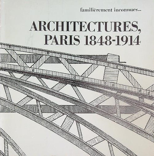 Familièrement inconnues. Architectures, Paris 1848-1914.