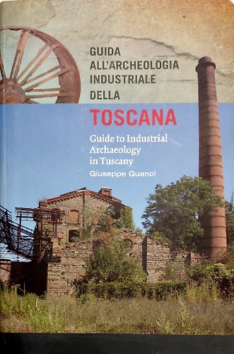 9788896761328-Guida all'archeologia industriale della Toscana. Guide to Industrial Archaeology
