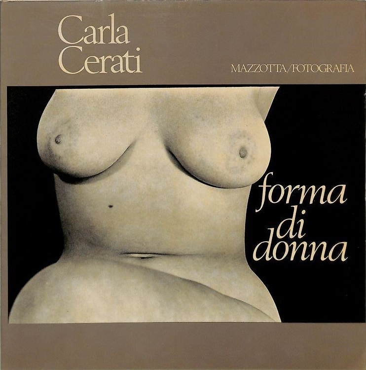 Carla Cerati (1926 - 2016). Forma di donna.