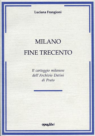 9788881160273-Milano fine Trecento. Il carteggio milanese dell'Archivio Francesco Datini di Pr
