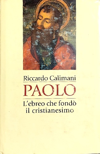 Paolo. L'ebreo che fondò il cristianesimo.