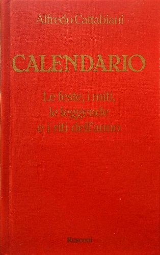 Calendario. Le feste, i miti, le leggende e i riti dell'anno.