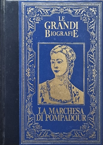 La vita della marchesa di Pompadour. La favorita di Luigi XV che segnò un secolo
