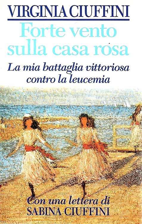 Forte vento sulla casa rosa. La mia battaglia vittoriosa contro la leucemia.