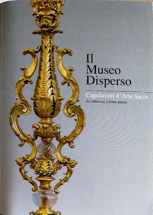 Il museo disperso. Capolavori d'arte sacra da collezioni private pratesi.