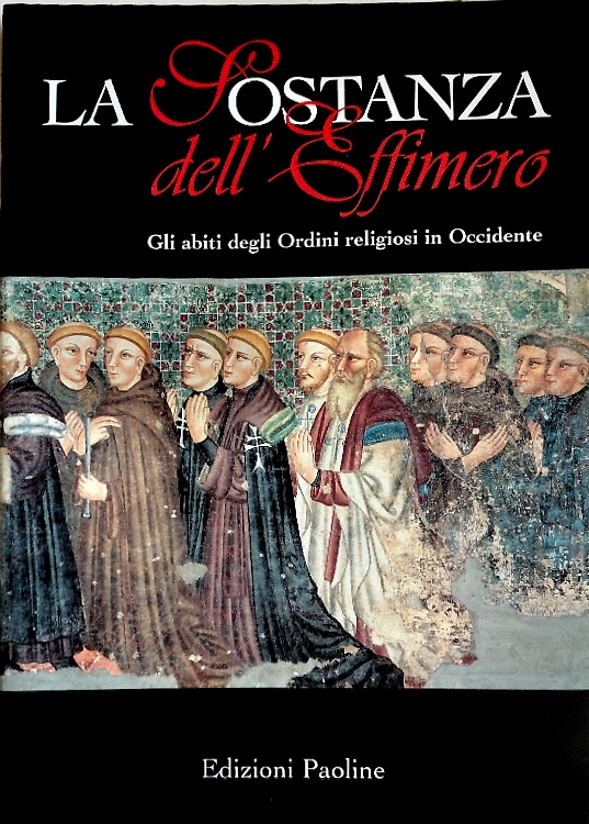 La sostanza dell' effimero.. Gli abiti degli ordini religioni in Occidente.