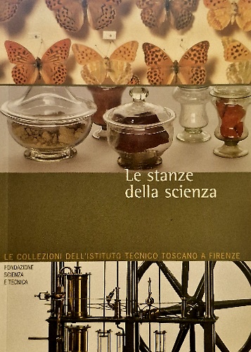 Le stanze della scienza. Le collezioni dell'istituto tecnico toscano a Firenze.