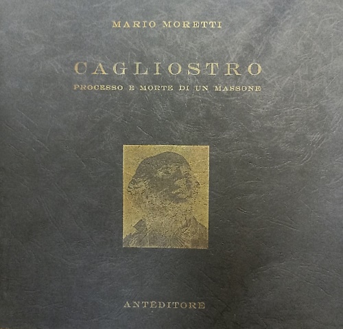 Cagliostro. Processo e morte di un massone.