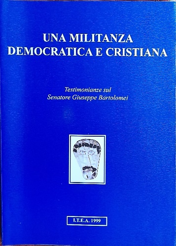 Una militanza democratica e cristiana. Testimonianze sul Senatore Giuseppe Barto