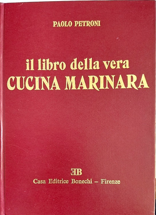 Il libro della vera cucina marinara. 280 ricette di pesci, molluschi e crostacei