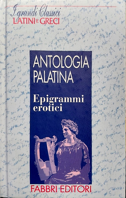 Antologia Palatina. Epigrammi erotici. Libro V e libro XII.