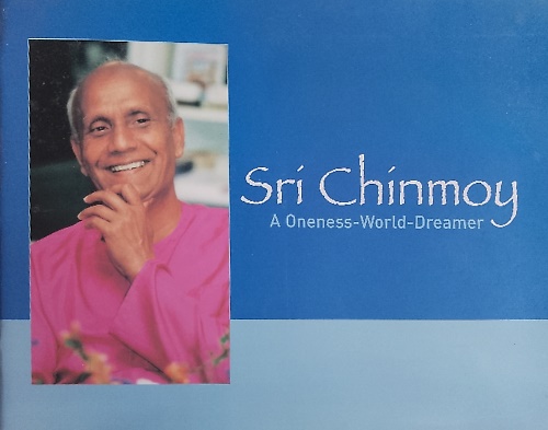 Sri Chinmoy. A Oneness World Dreamer.